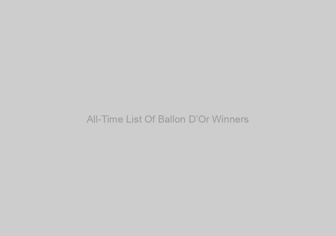 All-Time List Of Ballon D’Or Winners